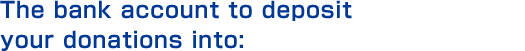 The bank account to deposit your donations into: